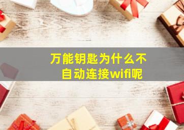 万能钥匙为什么不自动连接wifi呢