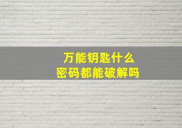 万能钥匙什么密码都能破解吗