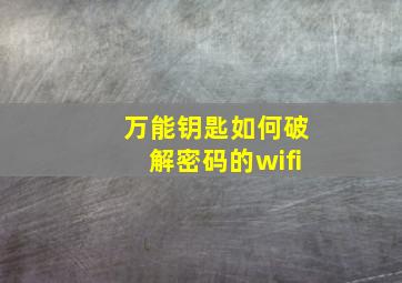 万能钥匙如何破解密码的wifi