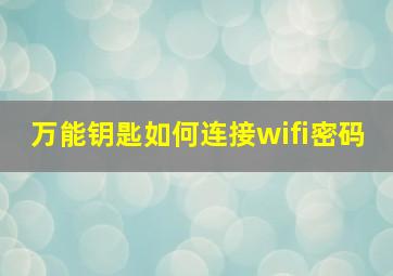 万能钥匙如何连接wifi密码