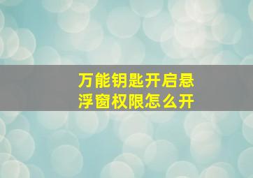 万能钥匙开启悬浮窗权限怎么开