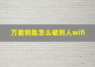 万能钥匙怎么破别人wifi