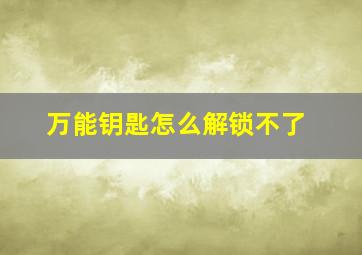 万能钥匙怎么解锁不了