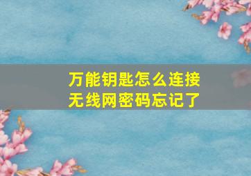 万能钥匙怎么连接无线网密码忘记了