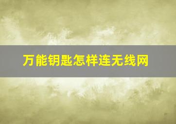 万能钥匙怎样连无线网