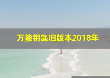 万能钥匙旧版本2018年