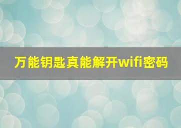 万能钥匙真能解开wifi密码