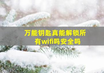 万能钥匙真能解锁所有wifi吗安全吗