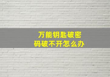 万能钥匙破密码破不开怎么办