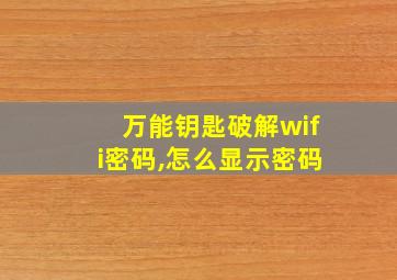 万能钥匙破解wifi密码,怎么显示密码