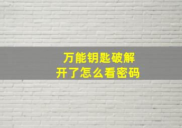 万能钥匙破解开了怎么看密码