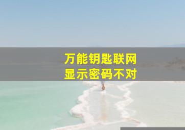 万能钥匙联网显示密码不对