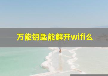 万能钥匙能解开wifi么