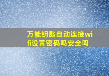 万能钥匙自动连接wifi设置密码吗安全吗