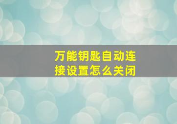 万能钥匙自动连接设置怎么关闭