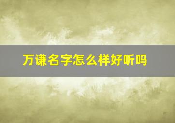 万谦名字怎么样好听吗