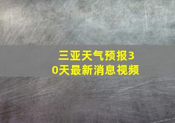 三亚天气预报30天最新消息视频