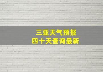 三亚天气预报四十天查询最新