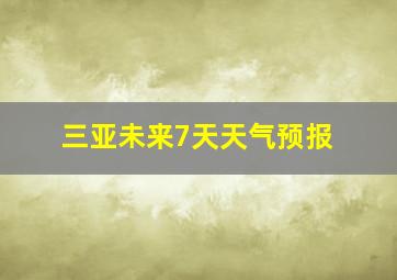 三亚未来7天天气预报