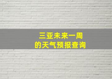 三亚未来一周的天气预报查询