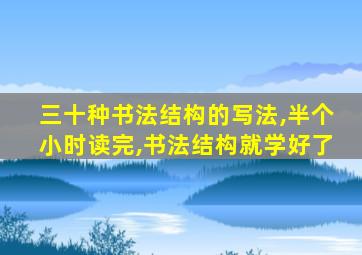 三十种书法结构的写法,半个小时读完,书法结构就学好了