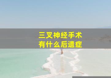 三叉神经手术有什么后遗症