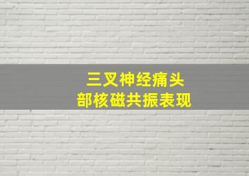 三叉神经痛头部核磁共振表现