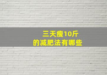 三天瘦10斤的减肥法有哪些