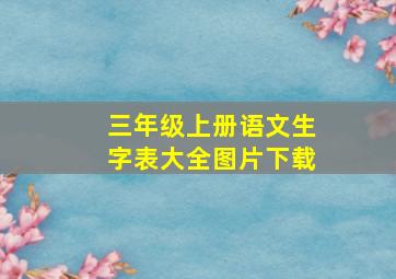 三年级上册语文生字表大全图片下载