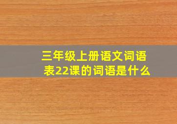 三年级上册语文词语表22课的词语是什么