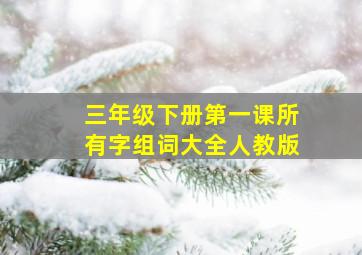 三年级下册第一课所有字组词大全人教版