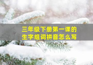 三年级下册第一课的生字组词拼音怎么写