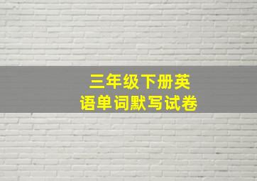 三年级下册英语单词默写试卷