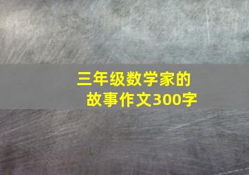 三年级数学家的故事作文300字