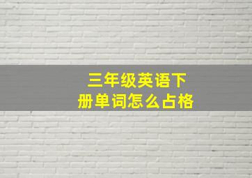 三年级英语下册单词怎么占格