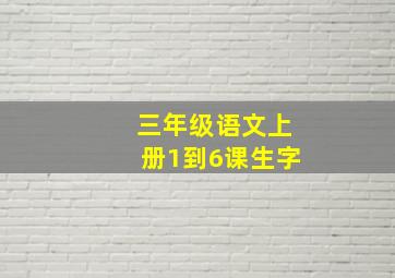 三年级语文上册1到6课生字