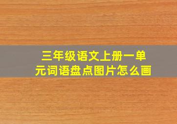 三年级语文上册一单元词语盘点图片怎么画