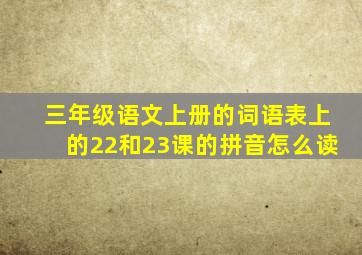 三年级语文上册的词语表上的22和23课的拼音怎么读