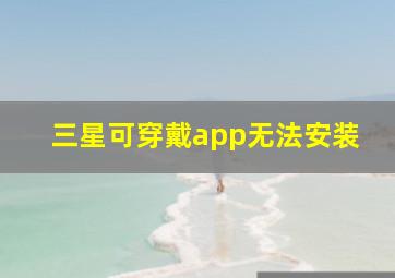 三星可穿戴app无法安装