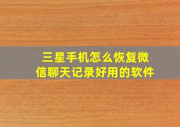 三星手机怎么恢复微信聊天记录好用的软件