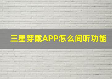 三星穿戴APP怎么间听功能