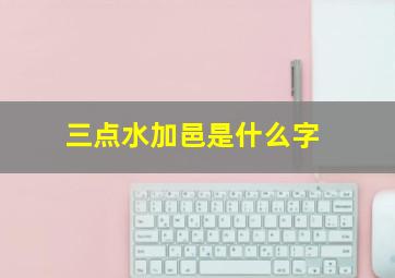 三点水加邑是什么字