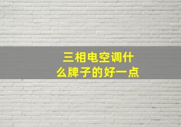 三相电空调什么牌子的好一点