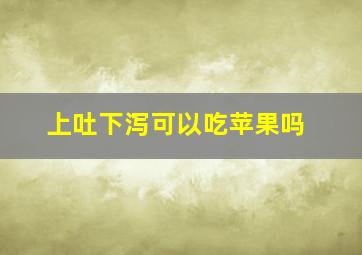 上吐下泻可以吃苹果吗