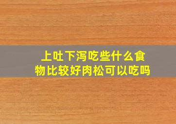 上吐下泻吃些什么食物比较好肉松可以吃吗