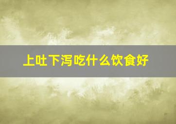 上吐下泻吃什么饮食好