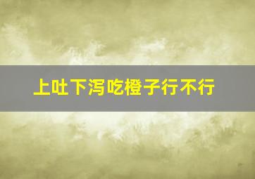 上吐下泻吃橙子行不行