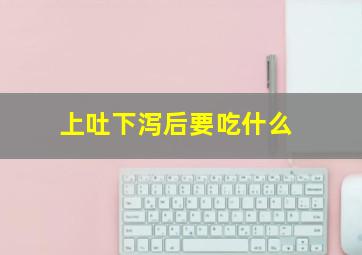 上吐下泻后要吃什么