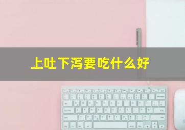 上吐下泻要吃什么好