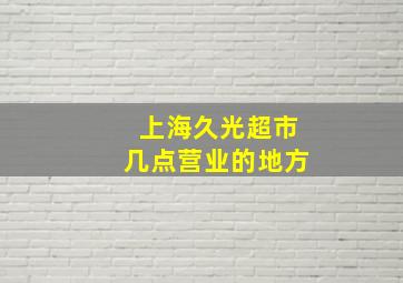 上海久光超市几点营业的地方